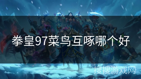 拳皇97菜鸟互啄哪个好