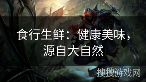 食行生鲜：健康美味，源自大自然