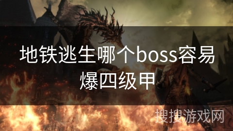 地铁逃生哪个boss容易爆四级甲