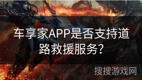 车享家APP是否支持道路救援服务？
