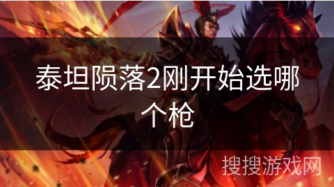 泰坦陨落2刚开始选哪个枪