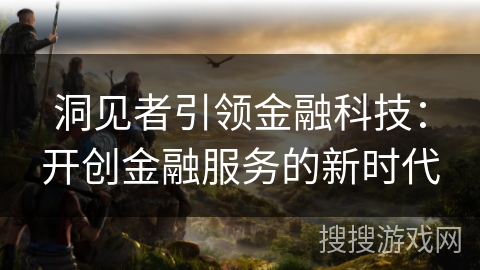 洞见者引领金融科技：开创金融服务的新时代