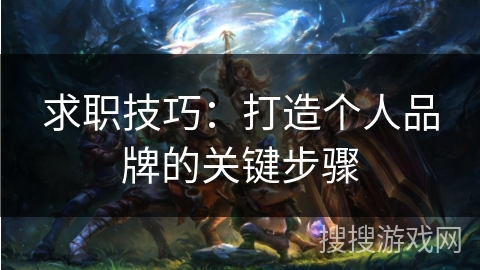 求职技巧：打造个人品牌的关键步骤