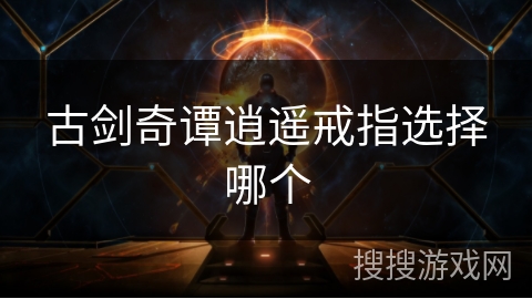 古剑奇谭逍遥戒指选择哪个