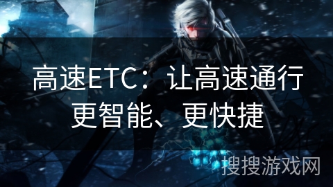 高速ETC：让高速通行更智能、更快捷