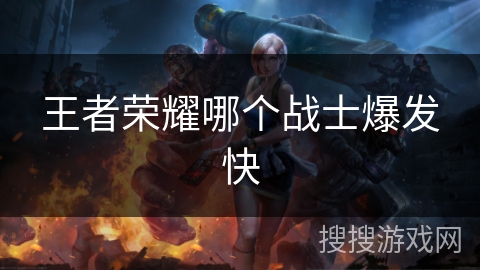 王者荣耀哪个战士爆发快