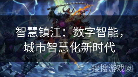 智慧镇江:数字智能,城市智慧化新时代 智慧镇江:数字智能,城市智慧化新时代