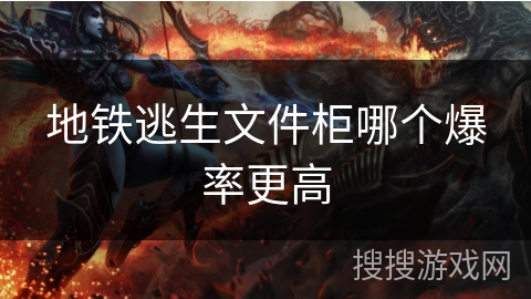 地铁逃生文件柜哪个爆率更高