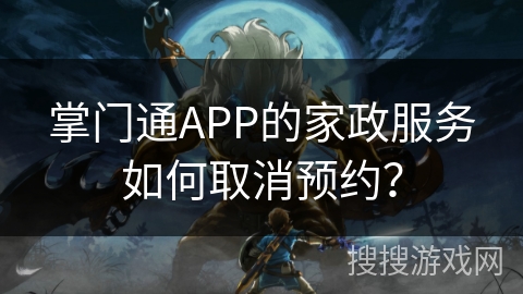 掌门通APP的家政服务如何取消预约？