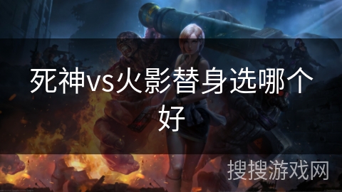 死神vs火影替身选哪个好
