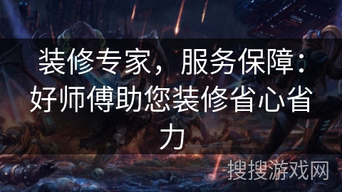 装修专家，服务保障：好师傅助您装修省心省力