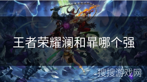 王者荣耀澜和暃哪个强