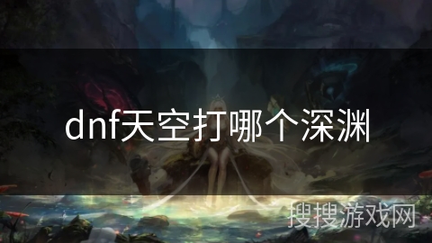 dnf天空打哪个深渊