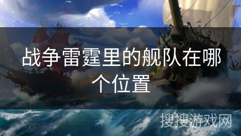 战争雷霆里的舰队在哪个位置