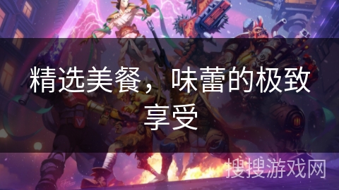 精选美餐，味蕾的极致享受