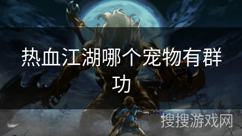 热血江湖哪个宠物有群功