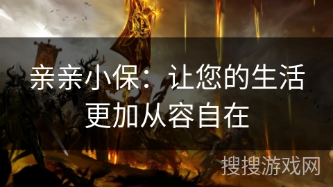 亲亲小保：让您的生活更加从容自在