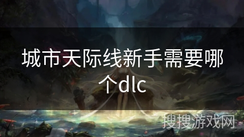 城市天际线新手需要哪个dlc