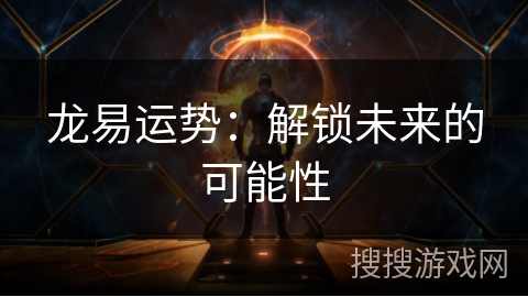龙易运势：解锁未来的可能性