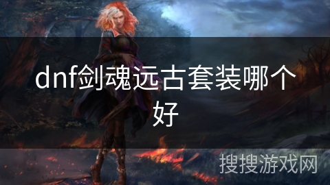 dnf剑魂远古套装哪个好