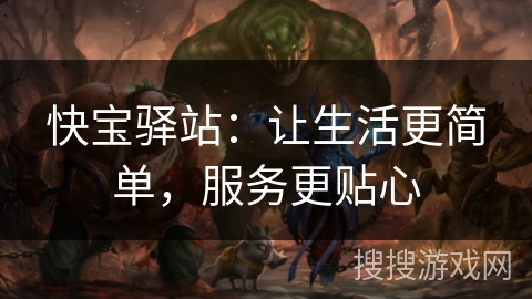 快宝驿站：让生活更简单，服务更贴心