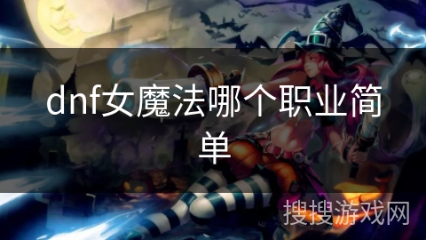 dnf女魔法哪个职业简单