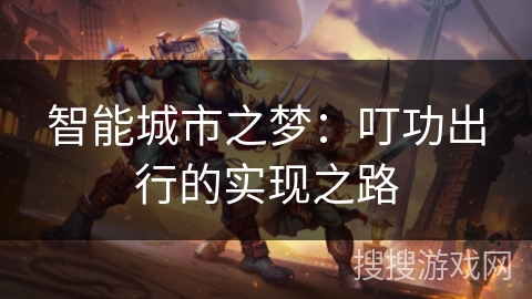 智能城市之梦：叮功出行的实现之路