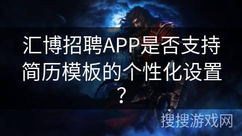 汇博招聘APP是否支持简历模板的个性化设置？