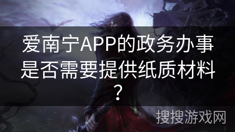 爱南宁APP的政务办事是否需要提供纸质材料？