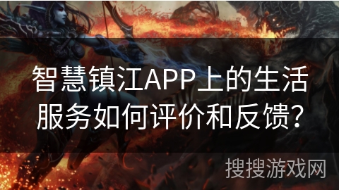 智慧镇江APP上的生活服务如何评价和反馈？