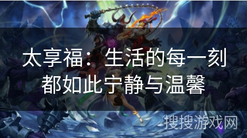 太享福：生活的每一刻都如此宁静与温馨