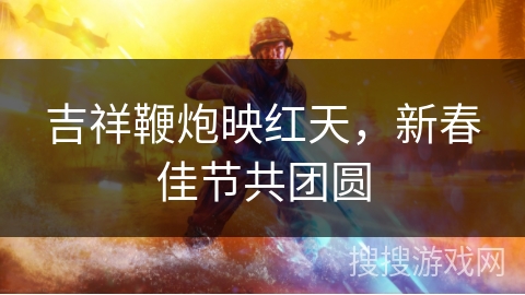 吉祥鞭炮映红天,新春佳节共团圆 吉祥鞭炮映红天,新春佳节共团圆