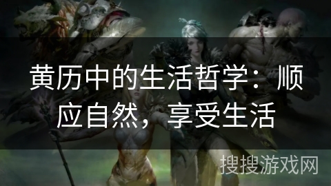 黄历中的生活哲学:顺应自然,享受生活 黄历中的生活哲学:顺应自然,享受生活