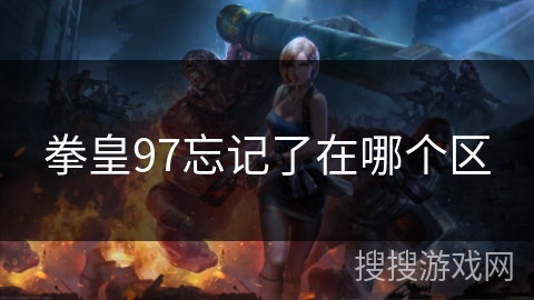 拳皇97忘记了在哪个区 拳皇97忘记了在哪个区