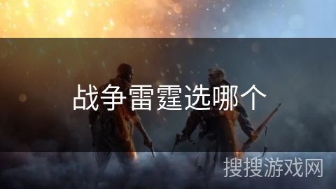 战争雷霆选哪个 战争雷霆选哪个