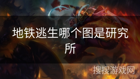 地铁逃生哪个图是研究所 地铁逃生哪个图是研究所
