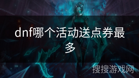 dnf哪个活动送点券最多 dnf哪个活动送点券最多