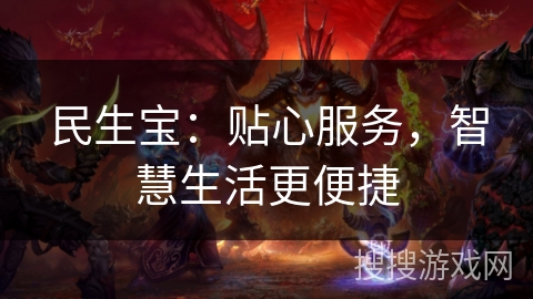 民生宝:贴心服务,智慧生活更便捷 民生宝:贴心服务,智慧生活更便捷