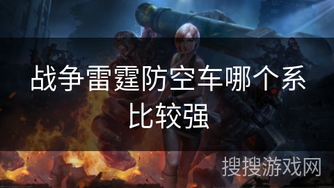 战争雷霆防空车哪个系比较强 战争雷霆防空车哪个系比较强
