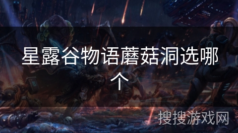 星露谷物语蘑菇洞选哪个 星露谷物语蘑菇洞选哪个