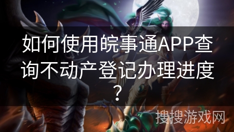 如何使用皖事通APP查询不动产登记办理进度？