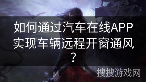 如何通过汽车在线APP实现车辆远程开窗通风? 如何通过汽车在线APP实现车辆远程开窗通风?
