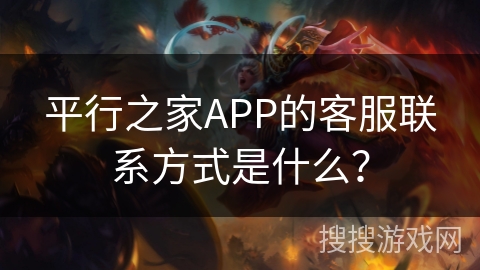 平行之家APP的客服联系方式是什么? 平行之家APP的客服联系方式是什么?