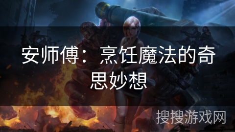 安师傅:烹饪魔法的奇思妙想 安师傅:烹饪魔法的奇思妙想