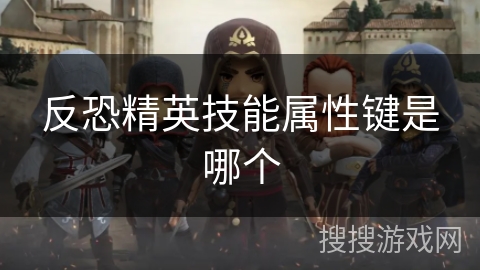 反恐精英技能属性键是哪个 反恐精英技能属性键是哪个