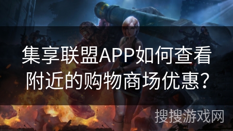 集享联盟APP如何查看附近的购物商场优惠？