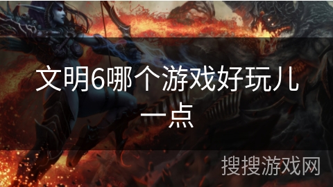 文明6哪个游戏好玩儿一点