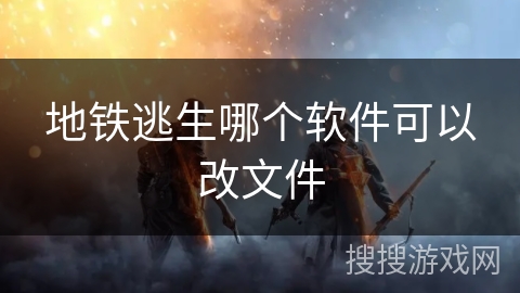 地铁逃生哪个软件可以改文件