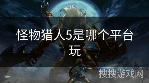 怪物猎人5是哪个平台玩