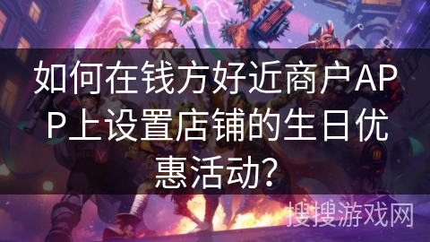 如何在钱方好近商户APP上设置店铺的生日优惠活动？